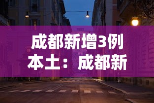 成都新增3例本土：成都新增3例本土新冠肺炎确诊病例