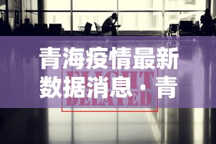 青海疫情最新数据消息 · 青海疫情最新动态