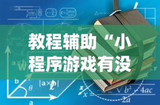 教程辅助“小程序游戏有没有挂!专业师傅带你一起了解(确实有挂)