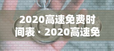 2020高速免费时间表 · 2020高速免费时间表最新
