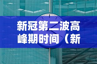 新冠第二波高峰期时间（新冠第二次高峰）