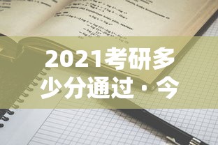 2021考研多少分通过 · 今年考研多少分过 2021考研多少分通过 · 今年考研多少分过