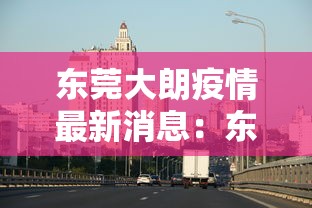 东莞大朗疫情最新消息：东莞大朗新增1例无症状