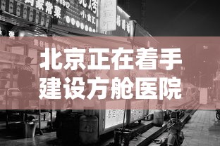 北京正在着手建设方舱医院：北京方舱酒店