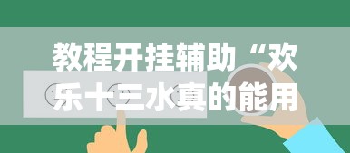 教程开挂辅助“欢乐十三水真的能用挂吗”开挂(透视)辅助教程