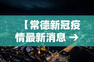 【常德新冠疫情最新消息 → 常德新型冠状肺炎最新消息】 【常德新冠疫情最新消息 → 常德新型冠状肺炎最新消息】