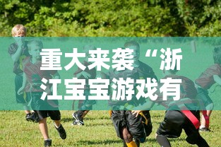 重大来袭“浙江宝宝游戏有没有挂	”真的有挂