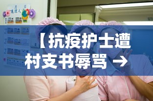 【抗疫护士遭村支书辱骂 → 疫情村支书骂人】 【抗疫护士遭村支书辱骂 → 疫情村支书骂人】
