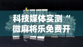 科技媒体实测“微麻将乐免费开挂的软件”开挂详细教程