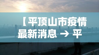 【平顶山市疫情最新消息 → 平顶山市疫情最新情况】