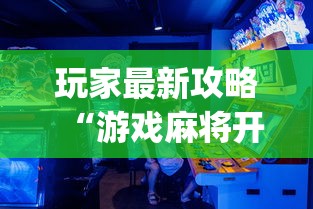 玩家最新攻略“游戏麻将开挂怎么开啊?[真的有挂]