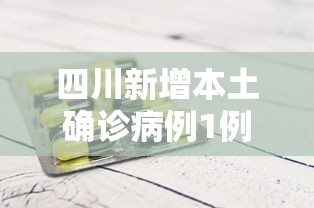 四川新增本土确诊病例1例：四川新增本土确诊病例1例是哪里的