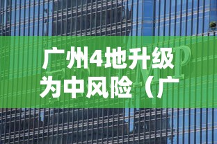 广州4地升级为中风险(广州变成中风险) 广州4地升级为中风险(广州变成中风险)