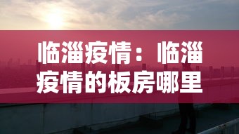 临淄疫情:临淄疫情的板房哪里可以买到 临淄疫情:临淄疫情的板房哪里可以买到