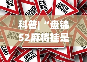科普|“盘锦52麻将挂是真的吗[真的有挂]