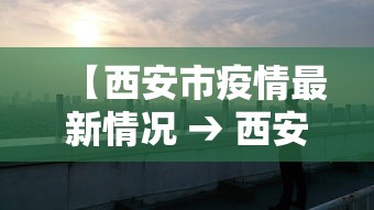 【西安市疫情最新情况 → 西安市疫情公告疫情】