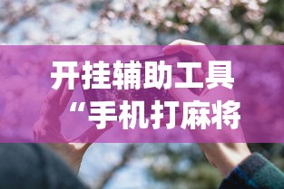开挂辅助工具“手机打麻将专用神器最新款”(透视)开挂详细教程