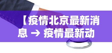 【疫情北京最新消息 → 疫情最新动态北京疫情】