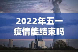 2022年五一疫情能结束吗