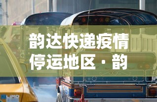 韵达快递疫情停运地区 · 韵达快递疫情停运地区怎么查