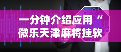 一分钟介绍应用“微乐天津麻将挂软件	”辅助工具插件,揭秘技巧开挂