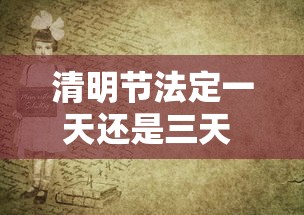 清明节法定一天还是三天 · 清明节法定假是一天吗? 清明节法定一天还是三天 · 清明节法定假是一天吗?