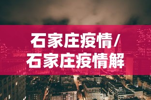 石家庄疫情/石家庄疫情解封第一城