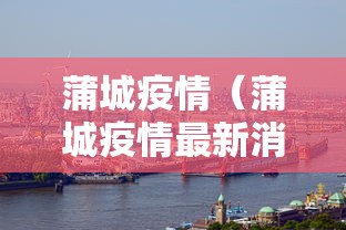 蒲城疫情(蒲城疫情最新消息最新管控) 蒲城疫情(蒲城疫情最新消息最新管控)