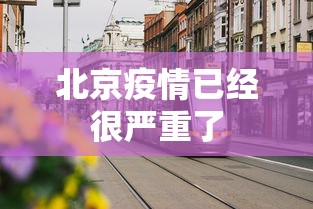 北京疫情已经很严重了