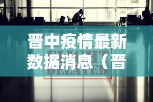 晋中疫情最新数据消息（晋中疫情最新动态）
