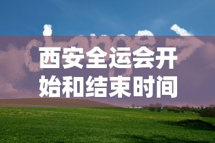 西安全运会开始和结束时间/西安全运会开始日期 西安全运会开始和结束时间/西安全运会开始日期