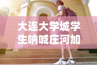 大连大学城学生呐喊庄河加油/庄河大学城全名