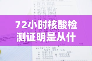 72小时核酸检测证明是从什么时间开始算起：72小时核酸报告是从什么时间算得