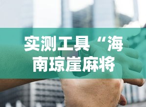 实测工具“海南琼崖麻将挂下载老版	”原来有神器下载