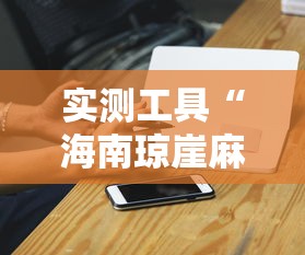 实测工具“海南琼崖麻将挂下载老版”原来有神器下载