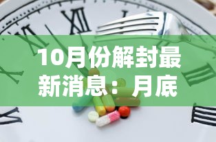 10月份解封最新消息:月底解封 10月份解封最新消息:月底解封