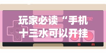 玩家必读“手机十三水可以开挂吗”(透视)开挂详细教程