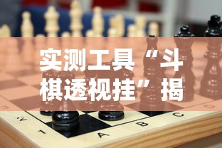 实测工具“斗棋透视挂	”揭秘透视辅助万能挂