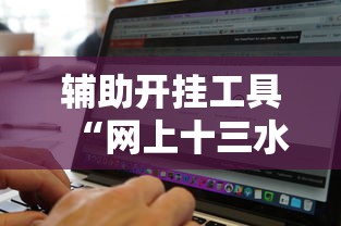 辅助开挂工具“网上十三水有没有挂”辅助挂下载