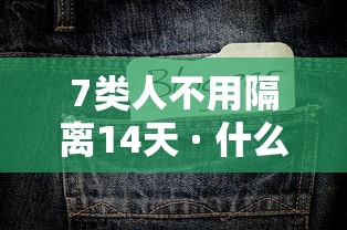 7类人不用隔离14天 · 什么人不用居家隔离