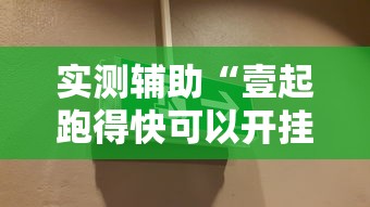 实测辅助“壹起跑得快可以开挂吗”开挂辅助详细步骤
