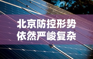 北京防控形势依然严峻复杂（北京防控形势依然严峻复杂整改措施）