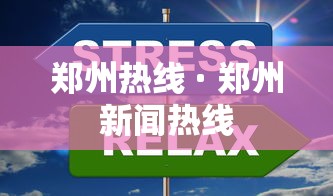 郑州热线 · 郑州新闻热线 郑州热线 · 郑州新闻热线