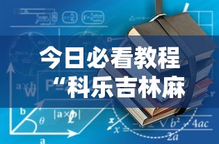 今日必看教程“科乐吉林麻将有没有挂”原来有神器下载