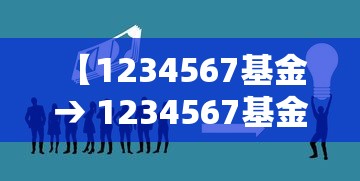 【1234567基金 → 1234567基金查询东方财富】 【1234567基金 → 1234567基金查询东方财富】