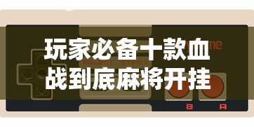 玩家必备十款血战到底麻将开挂辅助神器”科技辅助神器手机版