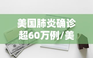 美国肺炎确诊超60万例/美国肺炎确诊超60万例了吗
