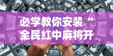 必学教你安装“全民红中麻将开挂视频”详细开挂玩法