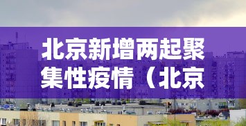 北京新增两起聚集性疫情（北京此次局部聚集性疫情初步得到控制）