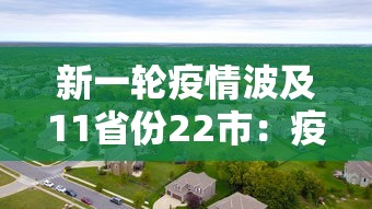 新一轮疫情波及11省份22市:疫情已波及14省